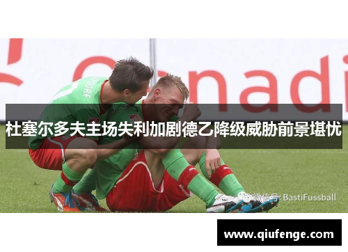 杜塞尔多夫主场失利加剧德乙降级威胁前景堪忧