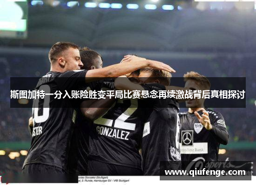 斯图加特一分入账险胜变平局比赛悬念再续激战背后真相探讨