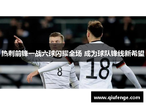 热刺前锋一战六球闪耀全场 成为球队锋线新希望