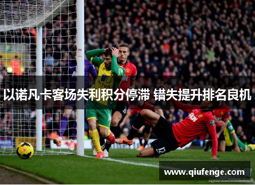 以诺凡卡客场失利积分停滞 错失提升排名良机